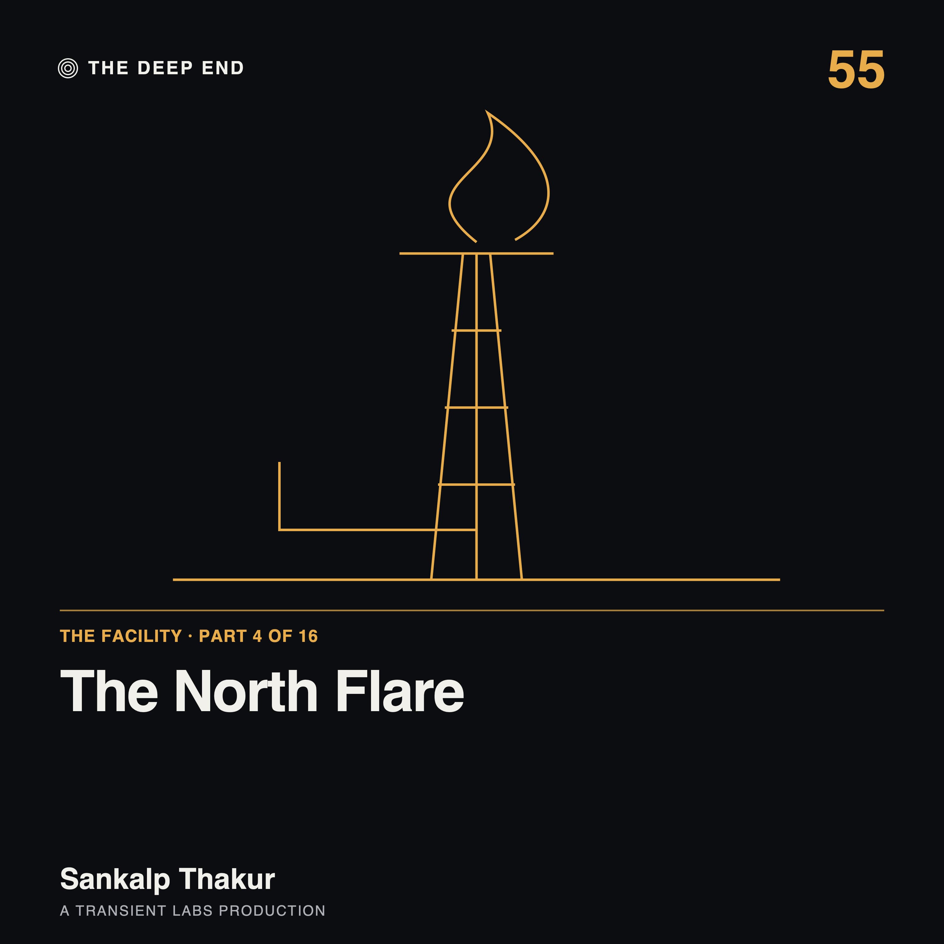 Episode 55: The Facility, Part 4: The North Flare, by Sankalp Thakur