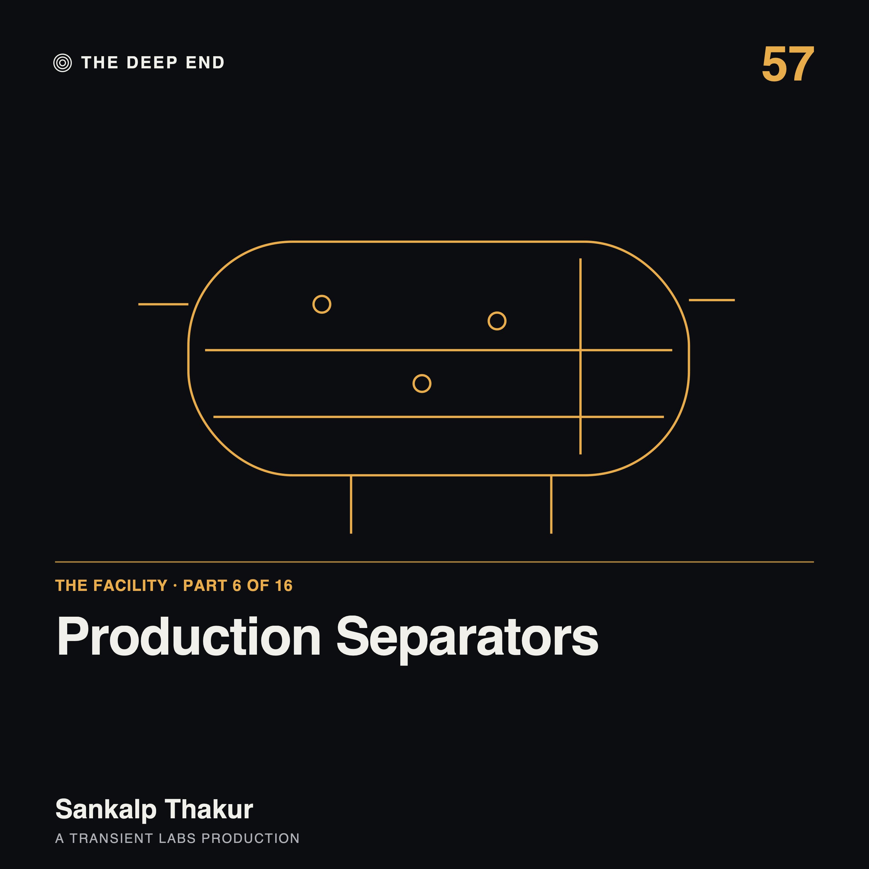 Episode 57: The Facility, Part 6: Production Separators, by Sankalp Thakur