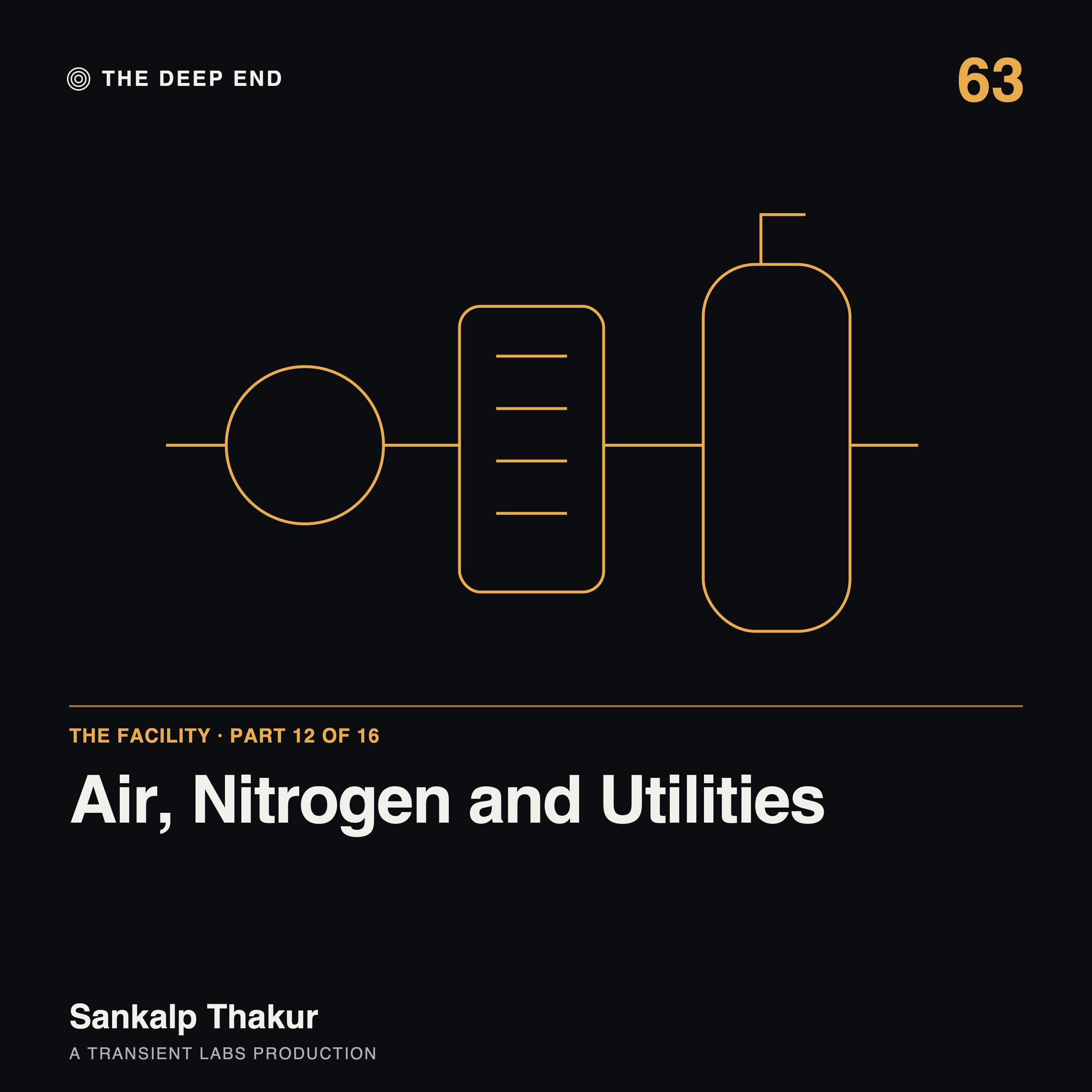Episode 63: The Facility, Part 12: Instrument Air, Nitrogen and Utilities, by Sankalp Thakur