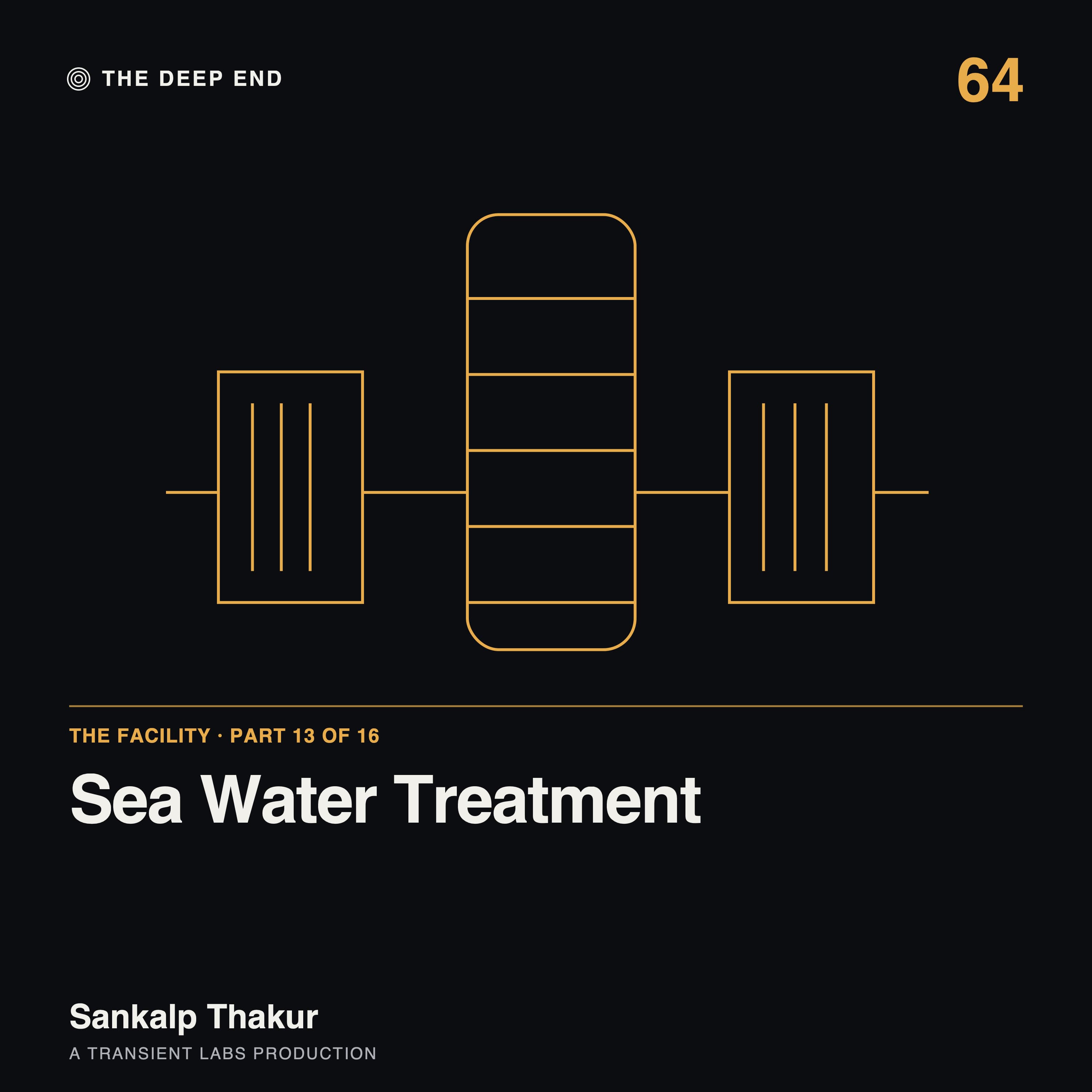 Episode 64: The Facility, Part 13: Sea Water Treatment, by Sankalp Thakur